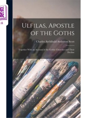 海外直订Ulfilas, Apostle of the Goths: Together With an Account of the Gothic Churches a 《哥特人使徒乌尔斐拉斯:与