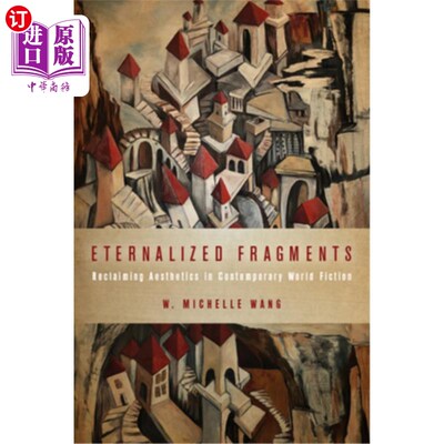 海外直订Eternalized Fragments: Reclaiming Aesthetics in Contemporary World Fiction 永恒化的碎片:当代世界小说美学的