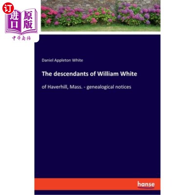 海外直订The descendants of William White: of Haverhill, Mass. - genealogical notices 威廉·怀特的后裔:来自马萨诸塞州