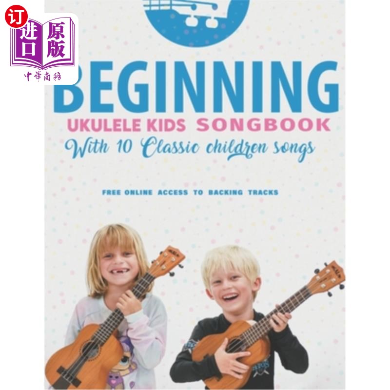 海外直订Beginning Ukulele Kids Songbook Learn And Play 10 Classic Children Songs: Uke Li 开始尤克里里儿童歌本学习和