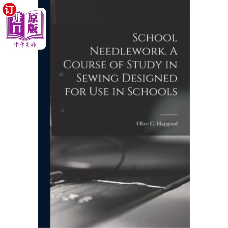 海外直订School Needlework. A Course of Study in Sewing Designed for Use in Schools 学校的刺绣。专为学校设计的缝纫课