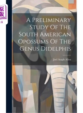 海外直订A Preliminary Study Of The South American Opossums Of The Genus Didelphis 标题南美负鼠属的初步研究