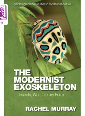 海外直订The Modernist Exoskeleton: Insects, War, Literary Form 现代主义外骨骼:昆虫、战争、文学形式