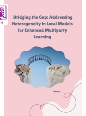 海外直订Bridging the Gap: Addressing Heterogeneity in Local Models for Enhanced Multipar 弥合差距：解决本地模式的异