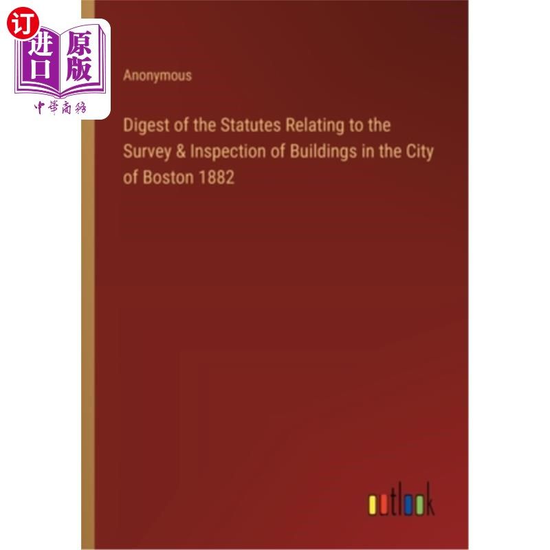海外直订Digest of the Statutes Relating to the Survey & Inspection of Buildings in the C 1882年波士顿市有关建筑物调