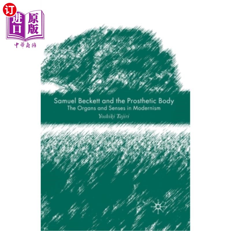 海外直订Samuel Beckett and the Prosthetic Body: The Organs and Senses in Modernism 塞缪尔·贝克特和假体:现代主义的器