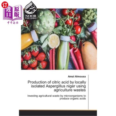 海外直订Production of citric acid by locally isolated Aspergillus niger using agricultur 利用农业废弃物利用当地分离