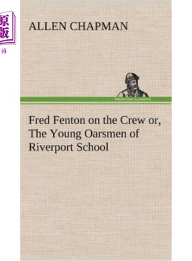 海外直订Fred Fenton on the Crew or, The Young Oarsmen of Riverport School 弗雷德·芬顿是里弗波特学校的年轻划手