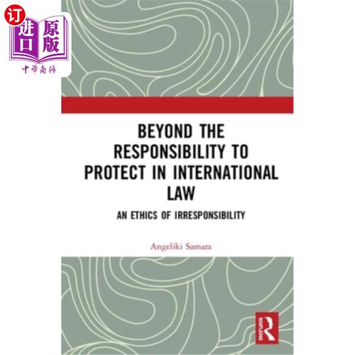 海外直订Beyond the Responsibility to Protect in International Law: An Ethics of Irrespon 超越国际法保护责任:一种不