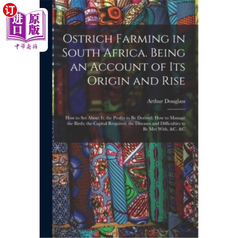 海外直订Ostrich Farming in South Africa. Being an Account of its Origin and Rise; how to 南非鸵鸟养殖业。论其起源与