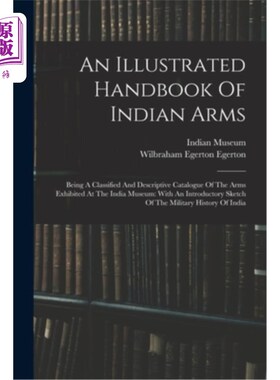 海外直订An Illustrated Handbook Of Indian Arms: Being A Classified And Descriptive Catal 印度武器图解手册:是在印度
