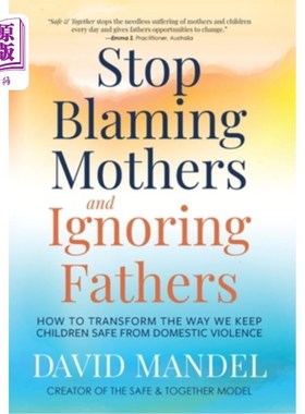 海外直订Stop Blaming Mothers and Ignoring Fathers: How to Transform the Way We Keep Chil 停止责备母亲和忽视父亲：如