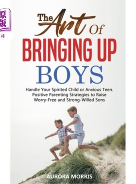 海外直订The Art of Bringing Up Boys: Handle Your Spirited Child or Anxious Teen. Positiv 培养男孩的艺术:处理好你的