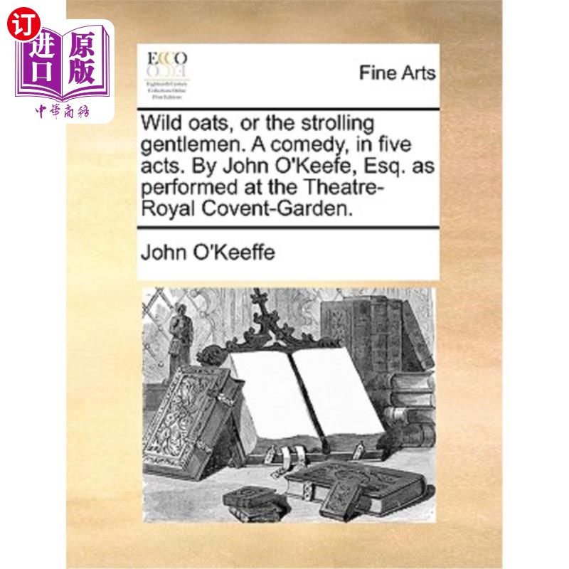 海外直订Wild Oats, or the Strolling Gentlemen. a Comedy, in Five Acts. by John O'Keefe,  《野燕麦》或《漫步的绅士》