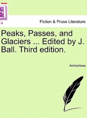 海外直订Peaks, Passes, and Glaciers ... Edited by J. Ball. Third edition. 山峰、山口和冰川。。。由J·鲍尔编辑。第三