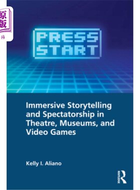 海外直订Immersive Storytelling and Spectatorship in Theatre, Museums, and Video Games 戏剧、博物馆和电子游戏中的沉