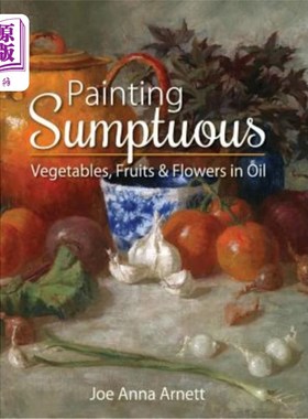海外直订Painting Sumptuous Vegetables, Fruits & Flowers in Oil 油画《蔬菜、水果、鲜花