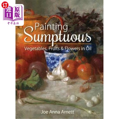 海外直订Painting Sumptuous Vegetables, Fruits & Flowers in Oil 油画《蔬菜、水果、鲜花