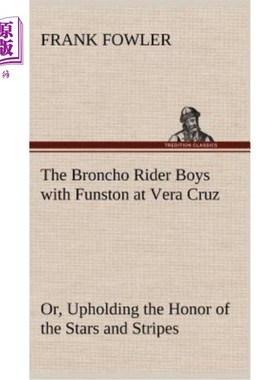 海外直订The Broncho Rider Boys with Funston at Vera Cruz Or, Upholding the Honor of the  在维拉·克鲁斯与Fu