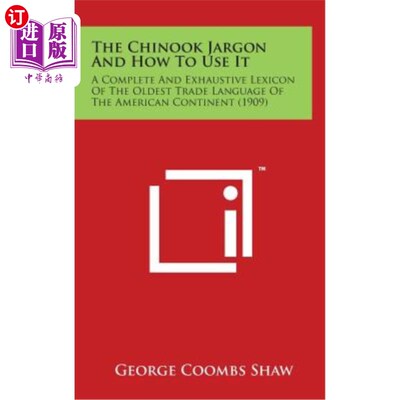 海外直订The Chinook Jargon and How to Use It: A Complete and Exhaustive Lexicon of the O 奇努克行话及其用法：美国大