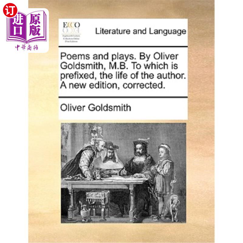 海外直订Poems and Plays. by Oliver Goldsmith, M.B. to Which Is Prefixed, the Life of the 诗歌和戏剧。作者:奥利弗·戈