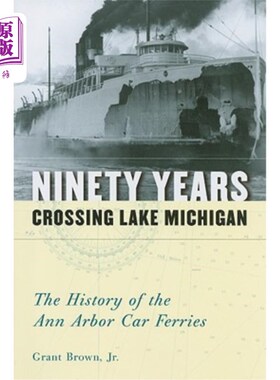 海外直订Ninety Years Crossing Lake Michigan: The History of the Ann Arbor Car Ferries 九十年横渡密歇根湖:安阿伯汽车