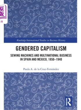 海外直订Gendered Capitalism: Sewing Machines and Multinational Business in Spain and Mex 性别资本主义:西班牙和墨西