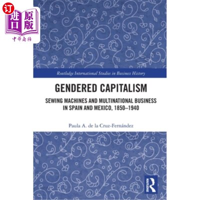 海外直订Gendered Capitalism: Sewing Machines and Multinational Business in Spain and Mex 性别资本主义:西班牙和墨西