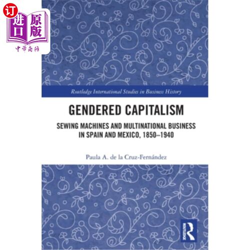 海外直订Gendered Capitalism: Sewing Machines and Multinational Business in Spain and Mex 性别资本主义:西班牙和墨西