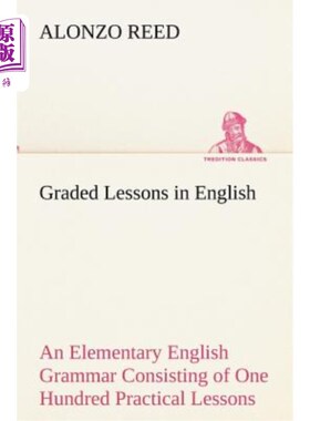 海外直订Graded Lessons in English an Elementary English Grammar Consisting of One Hundre 英语分级课由100门实践课组