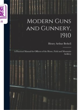 海外直订Modern Guns and Gunnery, 1910: A Practical Manual for Officers of the Horse, Fie 《现代枪械与炮兵学》，1910