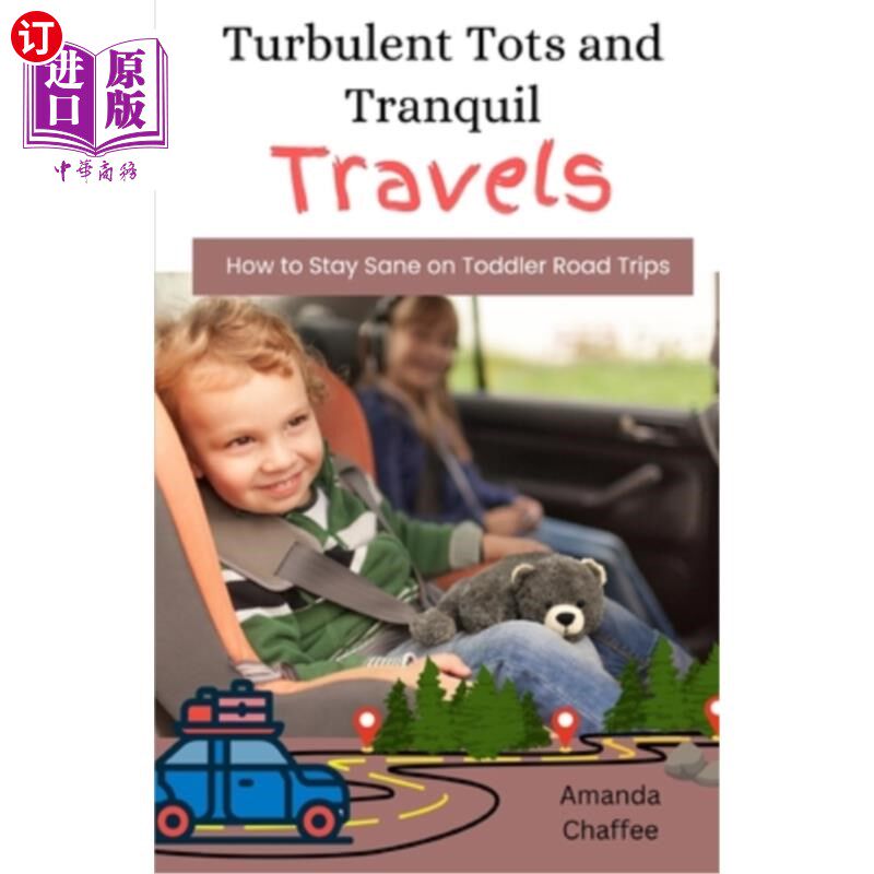 海外直订Turbulent Tots and Tranquil Travels: How to Stay Sane on Toddler Road Trips 狂暴的孩子和平静的旅行：如何在