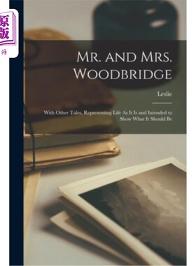 海外直订Mr. and Mrs. Woodbridge: With Other Tales, Representing Life As It Is and Intend 伍德布里奇先生和夫人:用其