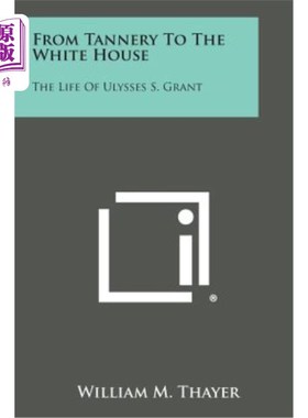 海外直订From Tannery to the White House: The Life of Ulysses S. Grant 从制革厂到白宫：尤利西斯·S·格兰特的一生