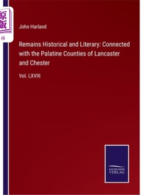 海外直订Remains Historical and Literary: Connected with the Palatine Counties of Lancast 历史和文学遗存：与兰开斯特
