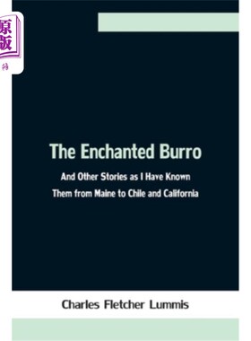 海外直订The Enchanted Burro; And Other Stories as I Have Known Them from Maine to Chile  迷人的驴子;以及我从缅因州