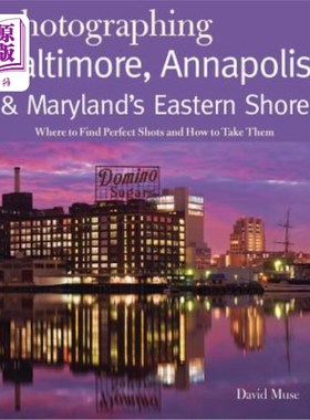海外直订Photographing Baltimore, Annapolis & Maryland Eastern Shore: Where to Find Perfe 拍摄巴尔的摩，安纳波利斯和