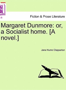 海外直订Margaret Dunmore: Or, a Socialist Home. [A Novel.] Second Edition. 玛格丽特·邓莫尔：或者，社会主义家庭。【