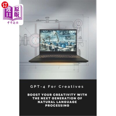 海外直订GPT-4 For Creatives: Boost Your Creativity With The Next Generation Of Natural L GPT-4的创意：提高你的创造