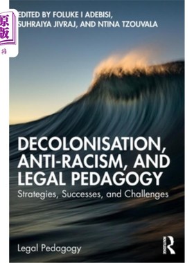 海外直订Decolonisation, Anti-Racism, and Legal Pedagogy: Strategies, Successes, and Chal 非殖民化、反种族主义与法律