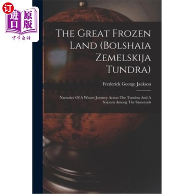 海外直订The Great Frozen Land (bolshaia Zemelskija Tundra): Narrative Of A Winter Journe 大冻土(bolsha
