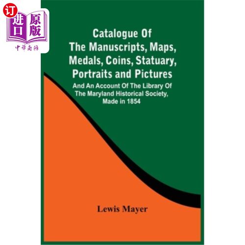 海外直订Catalogue Of The Manuscripts, Maps, Medals, Coins, Statuary, Portraits And Pictu 手稿、地图、奖章、硬币、雕