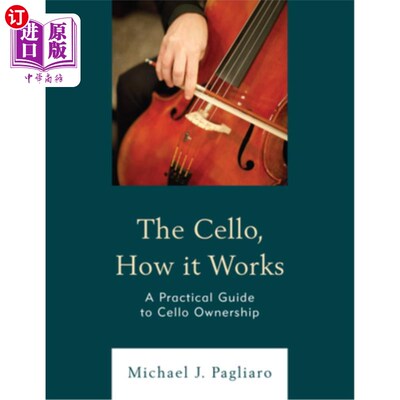 海外直订The Cello, How It Works: A Practical Guide to Cello Ownership 大提琴，如何工作:大提琴所有权的实用指南