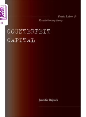 海外直订Counterfeit Capital: Poetic Labor and Revolutionary Irony 伪造的资本:诗意的劳动与革命的讽刺