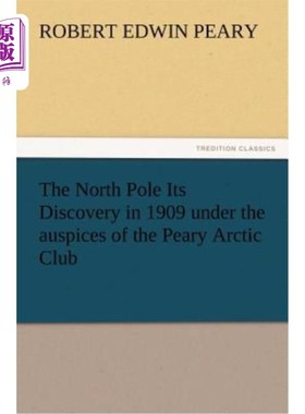 海外直订The North Pole Its Discovery in 1909 Under the Auspices of the Peary Arctic Club 北极于1909年在佩里北极俱乐