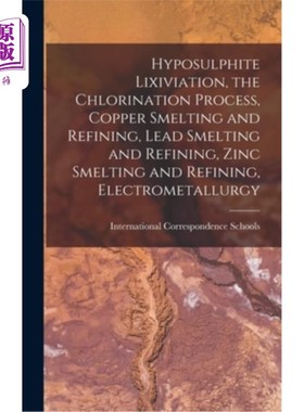 海外直订Hyposulphite Lixiviation, the Chlorination Process, Copper Smelting and Refining 亚硫酸盐浸出，氯化过程，铜