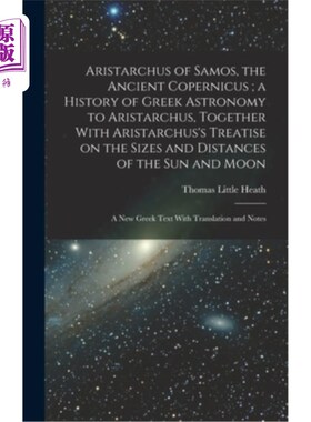 海外直订Aristarchus of Samos, the Ancient Copernicus; a History of Greek Astronomy to Ar 萨摩斯的阿里斯塔克斯，古代