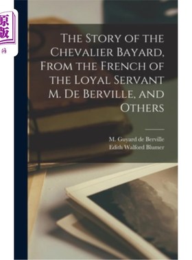 海外直订The Story of the Chevalier Bayard, From the French of the Loyal Servant M. de Be 《巴亚德骑士的故事》，出自