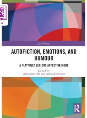 海外直订Autofiction, Emotions, and Humour: A Playfully Serious Affective Mode 自传体小说、情感与幽默：一种诙谐严肃