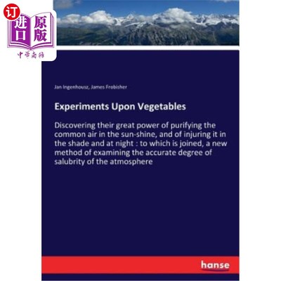 海外直订Experiments Upon Vegetables: Discovering their great power of purifying the comm 蔬菜实验